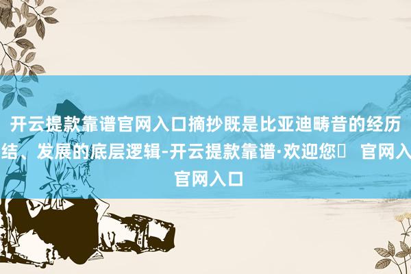 开云提款靠谱官网入口摘抄既是比亚迪畴昔的经历总结、发展的底层逻辑-开云提款靠谱·欢迎您✅ 官网入口