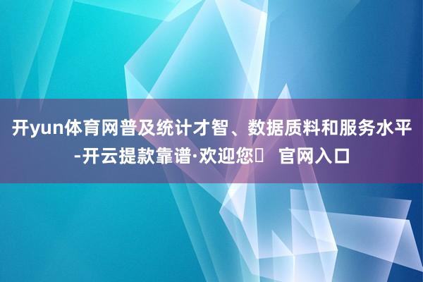 开yun体育网普及统计才智、数据质料和服务水平-开云提款靠谱·欢迎您✅ 官网入口